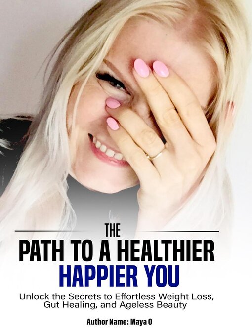 Title details for The Path to a Healthier Happier You by Maya O - Available
